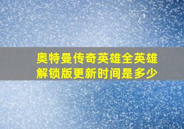 奥特曼传奇英雄全英雄解锁版更新时间是多少