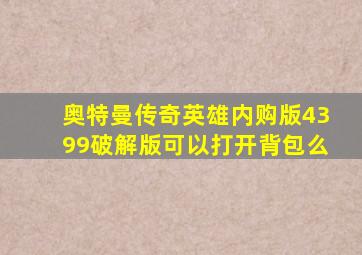 奥特曼传奇英雄内购版4399破解版可以打开背包么