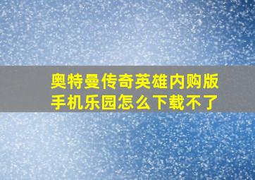 奥特曼传奇英雄内购版手机乐园怎么下载不了