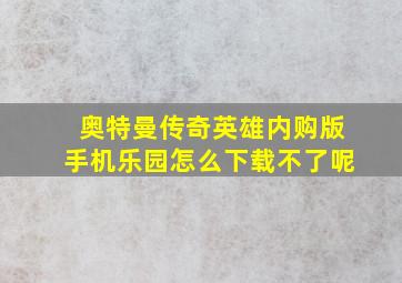 奥特曼传奇英雄内购版手机乐园怎么下载不了呢