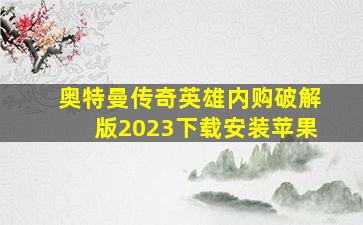 奥特曼传奇英雄内购破解版2023下载安装苹果