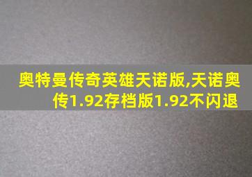 奥特曼传奇英雄天诺版,天诺奥传1.92存档版1.92不闪退