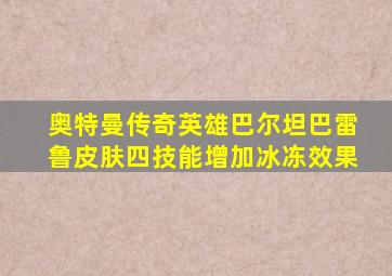 奥特曼传奇英雄巴尔坦巴雷鲁皮肤四技能增加冰冻效果