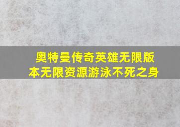 奥特曼传奇英雄无限版本无限资源游泳不死之身