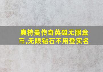 奥特曼传奇英雄无限金币,无限钻石不用登实名