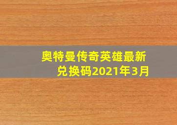 奥特曼传奇英雄最新兑换码2021年3月