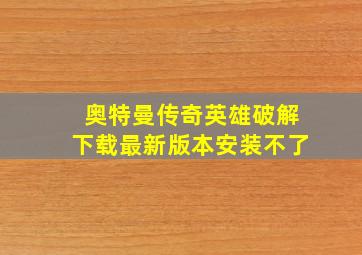 奥特曼传奇英雄破解下载最新版本安装不了