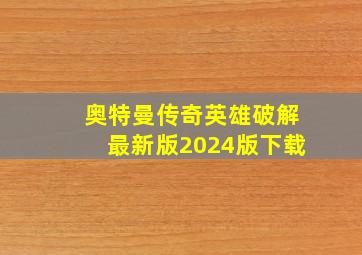 奥特曼传奇英雄破解最新版2024版下载