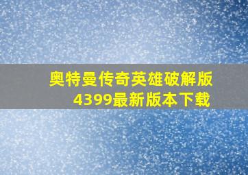 奥特曼传奇英雄破解版4399最新版本下载