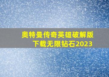 奥特曼传奇英雄破解版下载无限钻石2023