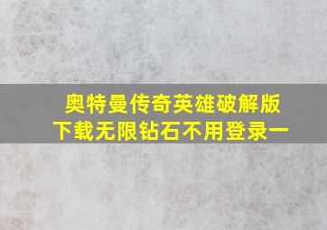 奥特曼传奇英雄破解版下载无限钻石不用登录一