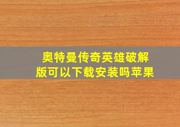 奥特曼传奇英雄破解版可以下载安装吗苹果