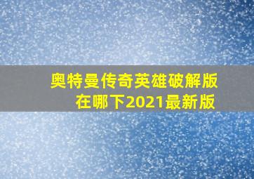 奥特曼传奇英雄破解版在哪下2021最新版