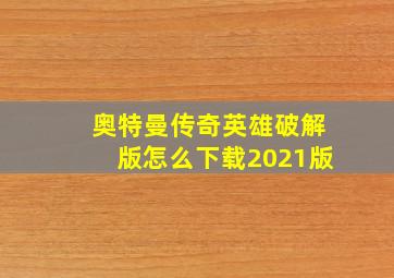 奥特曼传奇英雄破解版怎么下载2021版