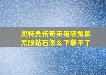 奥特曼传奇英雄破解版无限钻石怎么下载不了