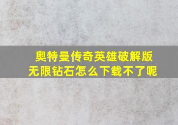 奥特曼传奇英雄破解版无限钻石怎么下载不了呢