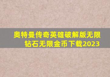 奥特曼传奇英雄破解版无限钻石无限金币下载2023