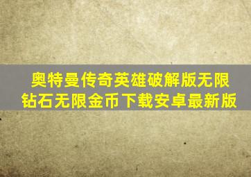 奥特曼传奇英雄破解版无限钻石无限金币下载安卓最新版