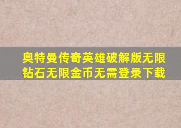 奥特曼传奇英雄破解版无限钻石无限金币无需登录下载