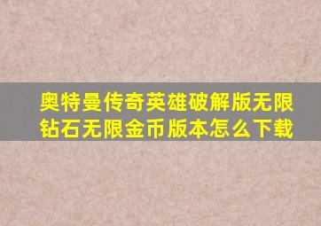 奥特曼传奇英雄破解版无限钻石无限金币版本怎么下载