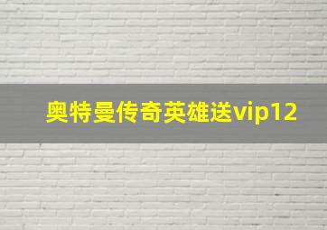 奥特曼传奇英雄送vip12