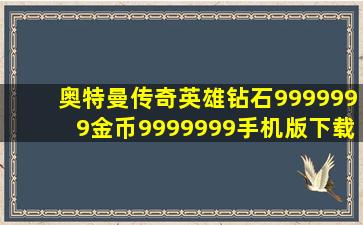 奥特曼传奇英雄钻石9999999金币9999999手机版下载