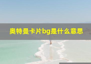 奥特曼卡片bg是什么意思