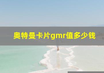 奥特曼卡片gmr值多少钱