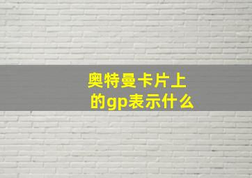 奥特曼卡片上的gp表示什么