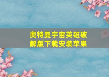 奥特曼宇宙英雄破解版下载安装苹果