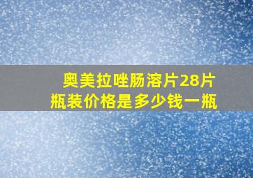 奥美拉唑肠溶片28片瓶装价格是多少钱一瓶