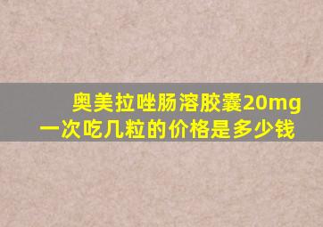 奥美拉唑肠溶胶囊20mg一次吃几粒的价格是多少钱