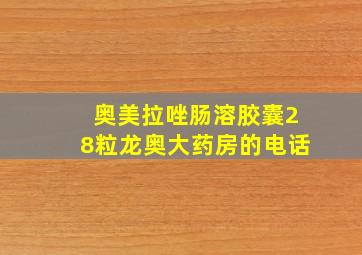 奥美拉唑肠溶胶囊28粒龙奥大药房的电话