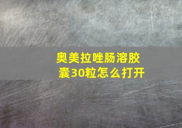 奥美拉唑肠溶胶囊30粒怎么打开