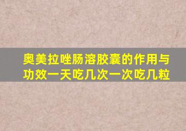 奥美拉唑肠溶胶囊的作用与功效一天吃几次一次吃几粒