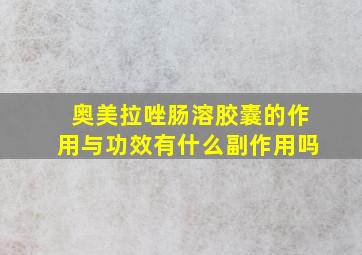 奥美拉唑肠溶胶囊的作用与功效有什么副作用吗