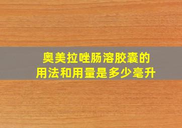 奥美拉唑肠溶胶囊的用法和用量是多少毫升