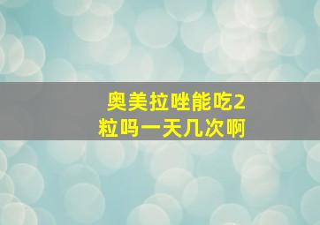 奥美拉唑能吃2粒吗一天几次啊