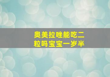 奥美拉唑能吃二粒吗宝宝一岁半