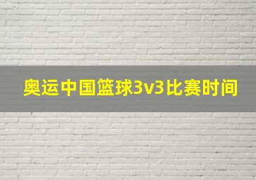 奥运中国篮球3v3比赛时间