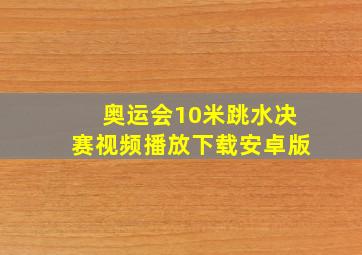 奥运会10米跳水决赛视频播放下载安卓版