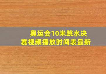 奥运会10米跳水决赛视频播放时间表最新