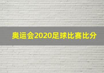 奥运会2020足球比赛比分