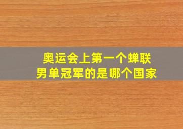 奥运会上第一个蝉联男单冠军的是哪个国家