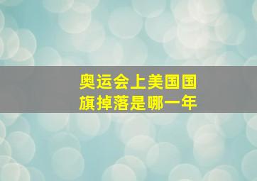 奥运会上美国国旗掉落是哪一年