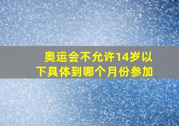 奥运会不允许14岁以下具体到哪个月份参加