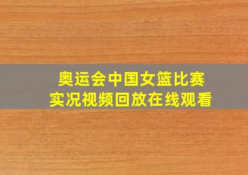 奥运会中国女篮比赛实况视频回放在线观看