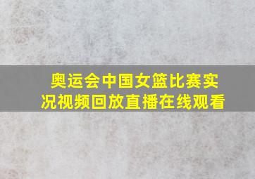 奥运会中国女篮比赛实况视频回放直播在线观看