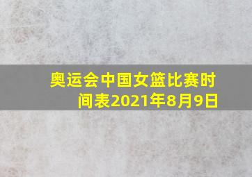 奥运会中国女篮比赛时间表2021年8月9日