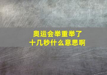 奥运会举重举了十几秒什么意思啊